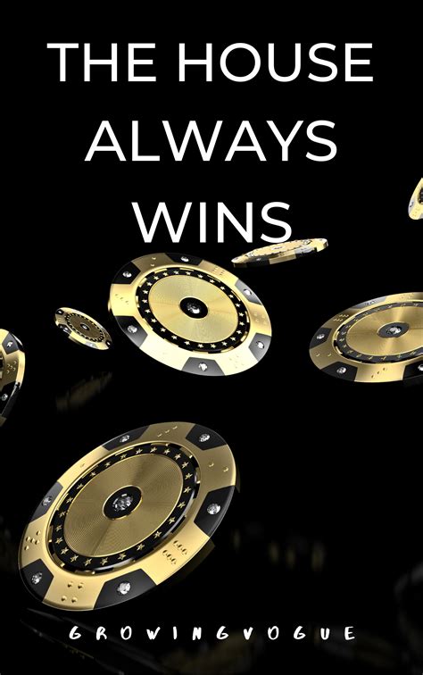 the house always wins .